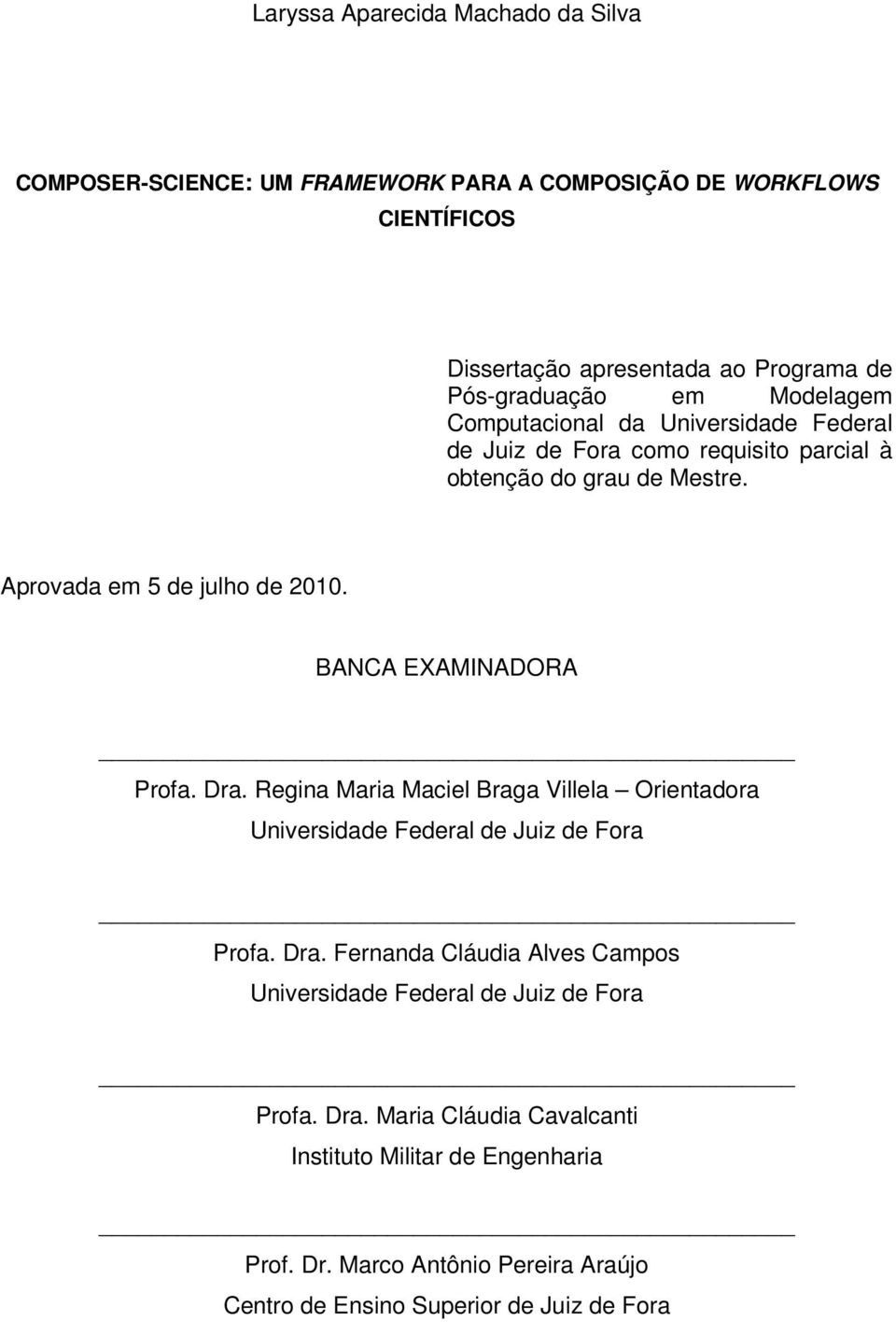 BANCA EXAMINADORA Profa. Dra. Regina Maria Maciel Braga Villela Orientadora Universidade Federal de Juiz de Fora Profa. Dra. Fernanda Cláudia Alves Campos Universidade Federal de Juiz de Fora Profa.