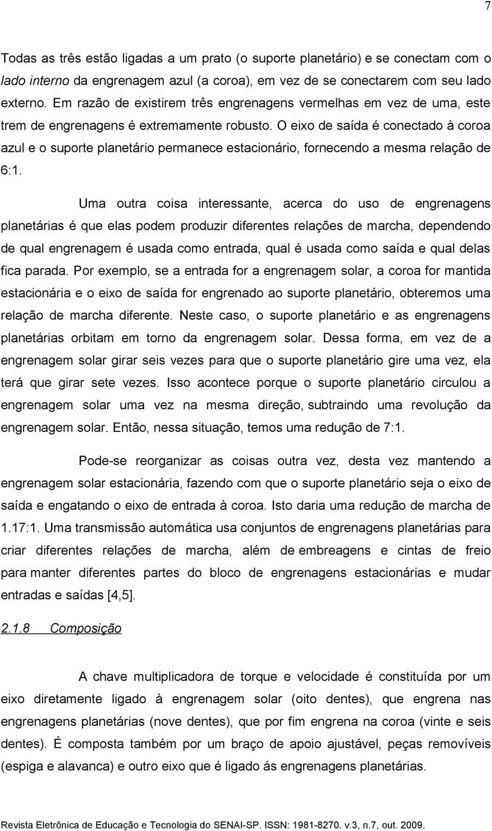 O eixo de saída é conectado à coroa azul e o suporte planetário permanece estacionário, fornecendo a mesma relação de 6:1.