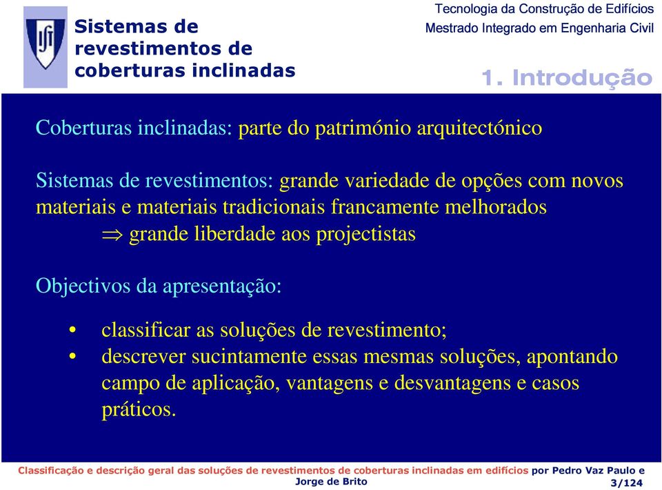 aos projectistas Objectivos da apresentação: classificar as soluções de revestimento; descrever