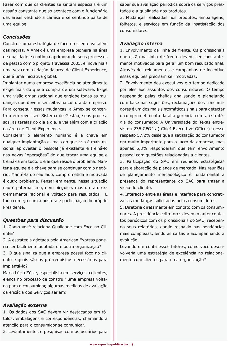 A Amex é uma empresa pioneira na área de qualidade e continua aprimorando seus processos de gestão com o projeto Travessia 2005, e inova mais uma vez com a criação da área de Client Experience, que é