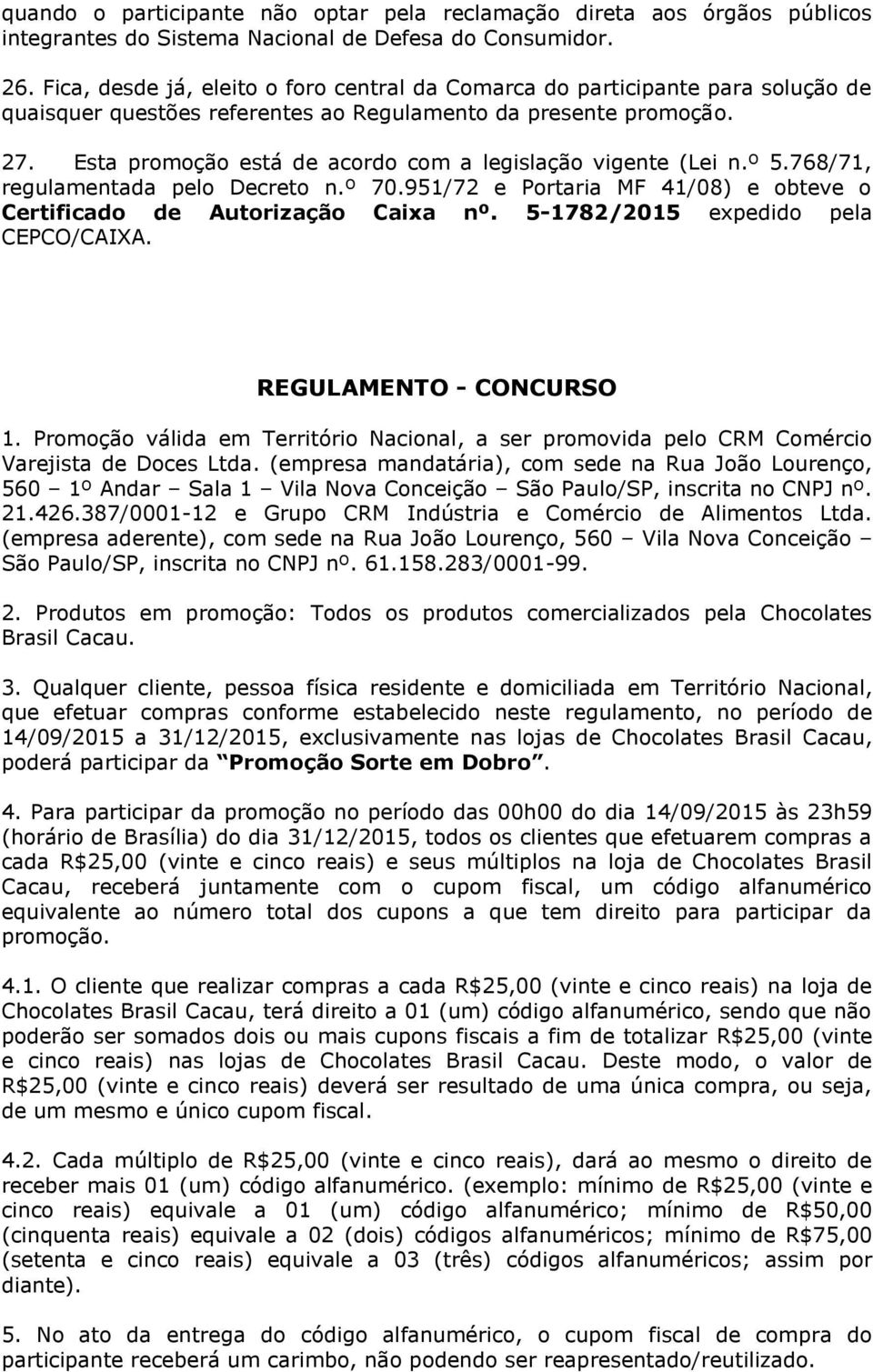 Esta promoção está de acordo com a legislação vigente (Lei n.º 5.768/71, regulamentada pelo Decreto n.º 70.951/72 e Portaria MF 41/08) e obteve o Certificado de Autorização Caixa nº.