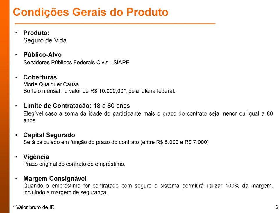 Limite de Contratação: 18 a 80 anos Elegível caso a soma da idade do participante mais o prazo do contrato seja menor ou igual a 80 anos.