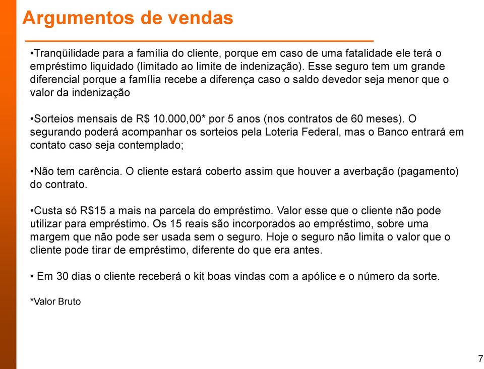 000,00* por 5 anos (nos contratos de 60 meses). O segurando poderá acompanhar os sorteios pela Loteria Federal, mas o Banco entrará em contato caso seja contemplado; Não tem carência.