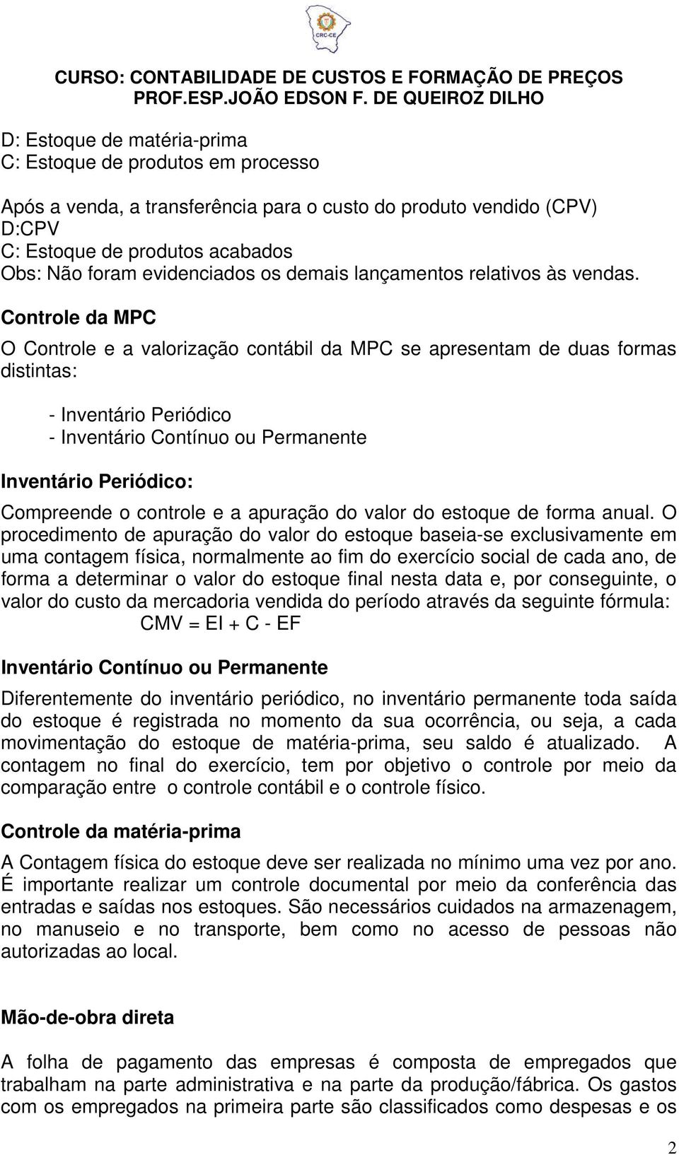 Controle da MPC O Controle e a valorização contábil da MPC se apresentam de duas formas distintas: - Inventário Periódico - Inventário Contínuo ou Permanente Inventário Periódico: Compreende o