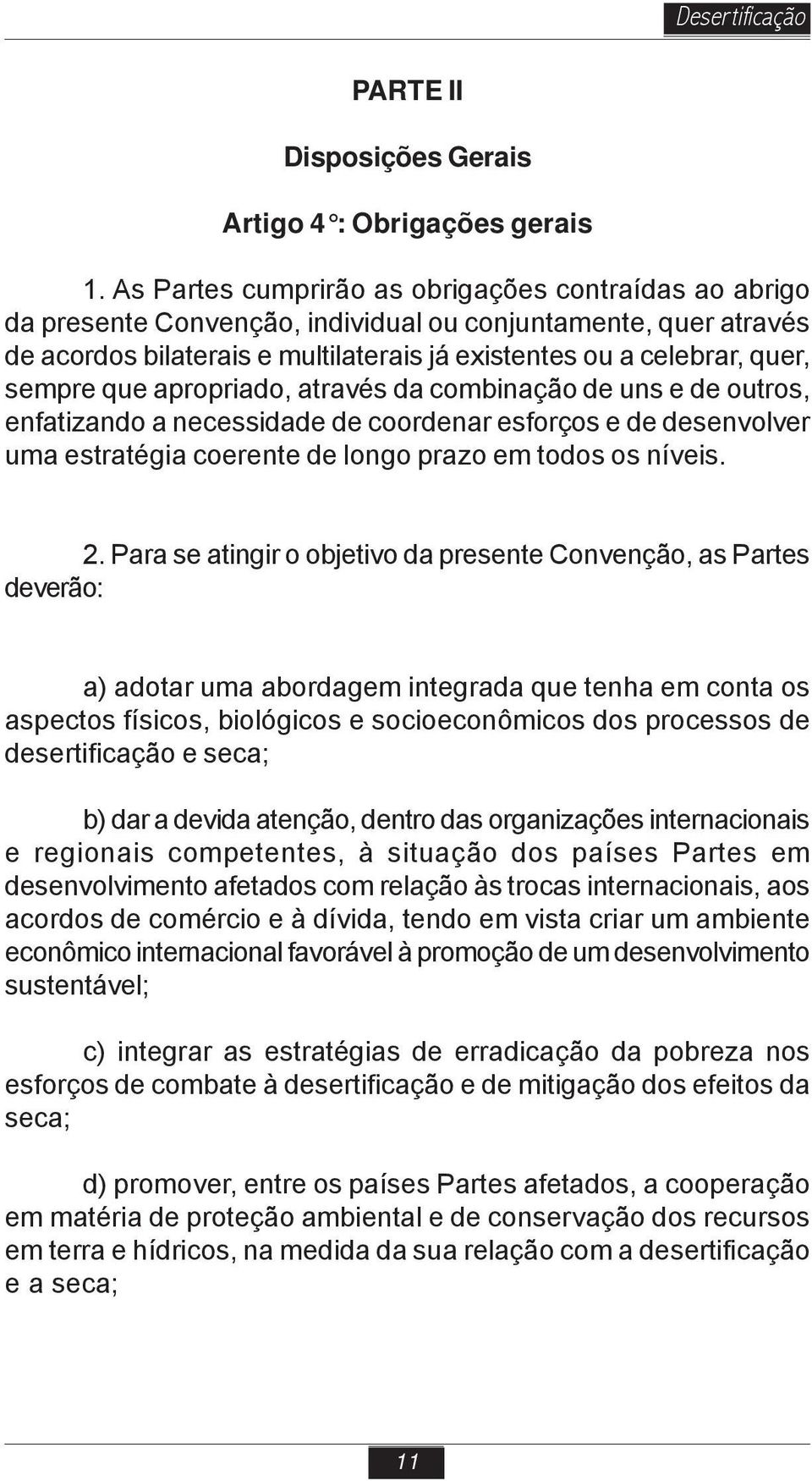 que apropriado, através da combinação de uns e de outros, enfatizando a necessidade de coordenar esforços e de desenvolver uma estratégia coerente de longo prazo em todos os níveis. 2.