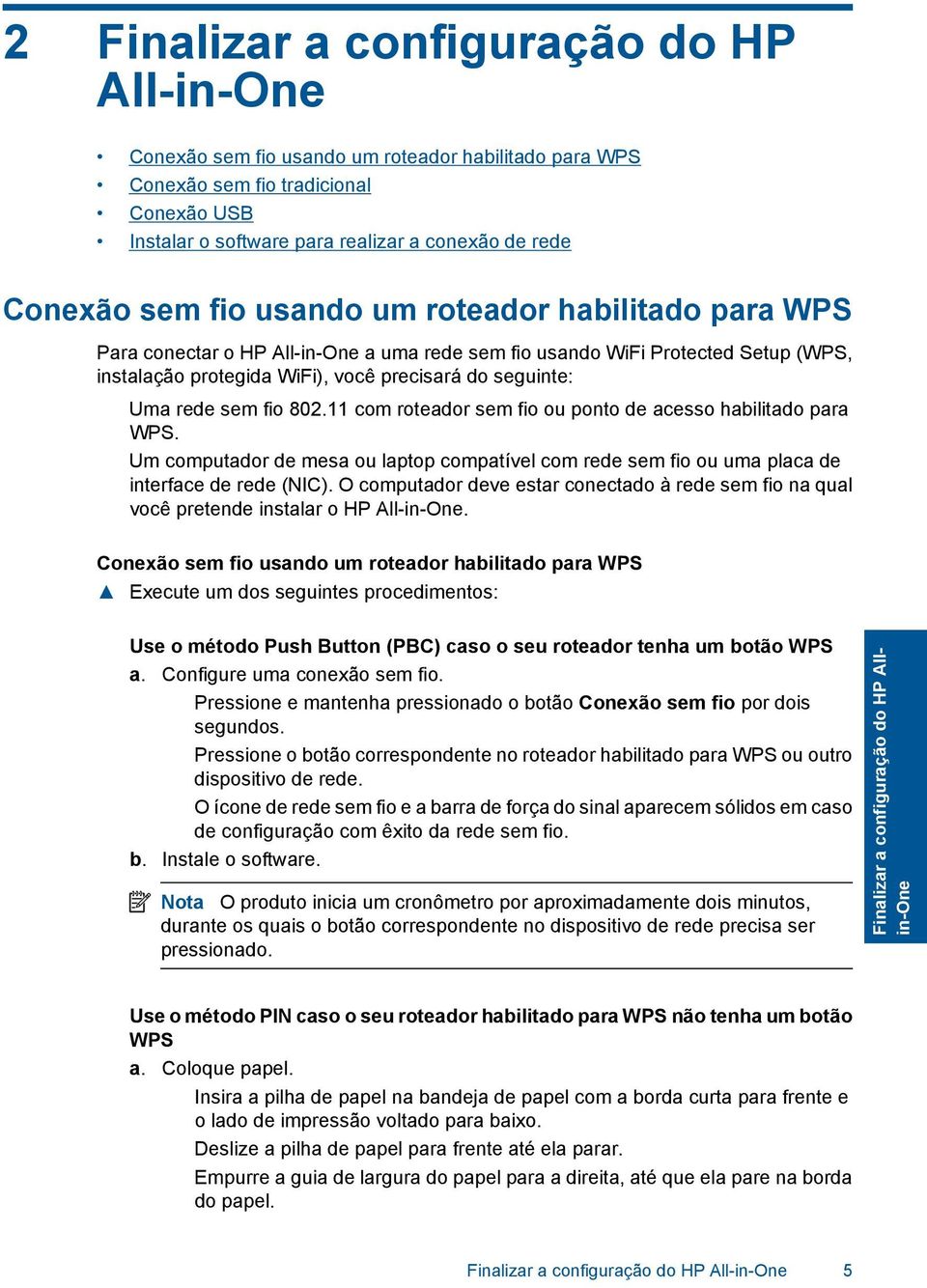 fio 802.11 com roteador sem fio ou ponto de acesso habilitado para WPS. Um computador de mesa ou laptop compatível com rede sem fio ou uma placa de interface de rede (NIC).