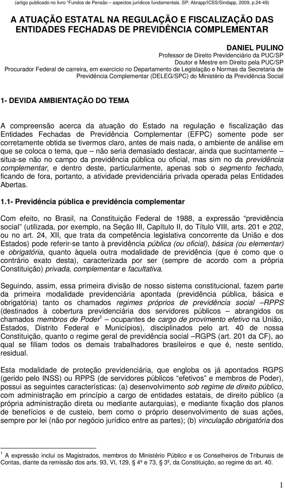 PUC/SP Procurador Federal de carreira, em exercício no Departamento de Legislação e Normas da Secretaria de Previdência Complementar (DELEG/SPC) do Ministério da Previdência Social 1- DEVIDA