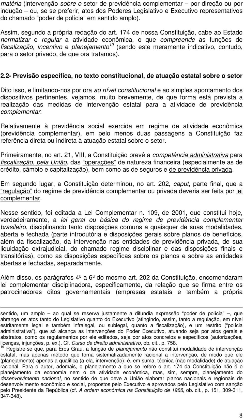 174 de nossa Constituição, cabe ao Estado normatizar e regular a atividade econômica, o que compreende as funções de fiscalização, incentivo e planejamento 19 (sendo este meramente indicativo,