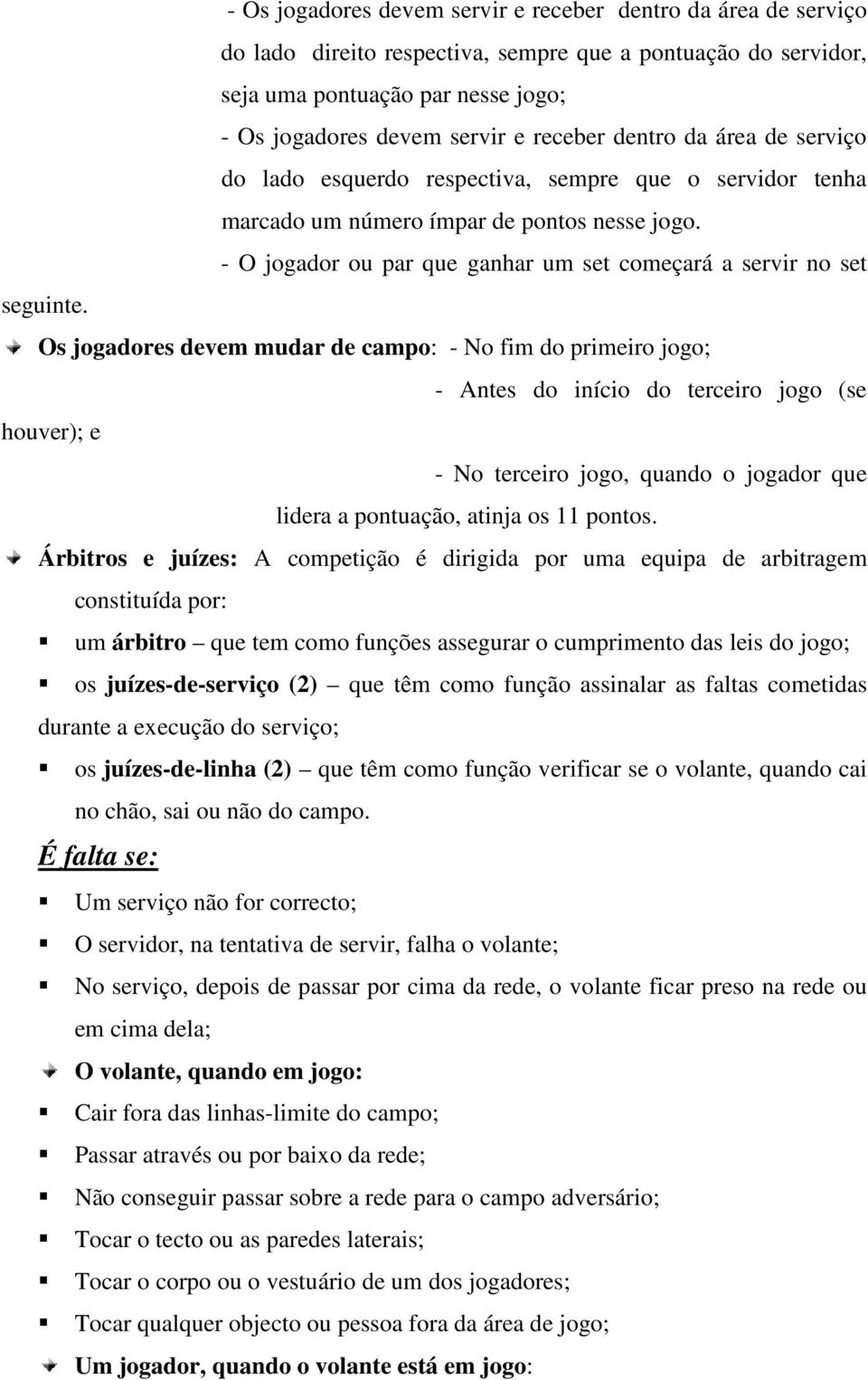 - O jogador ou par que ganhar um set começará a servir no set seguinte.