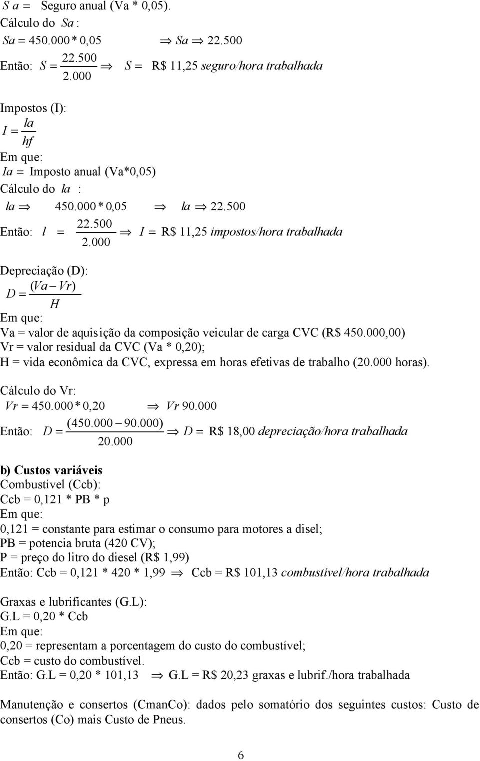 000 Depreciação (D): ( Va Vr) D = H Va = valor de aquisição da composição veicular de carga CVC (R$ 450.