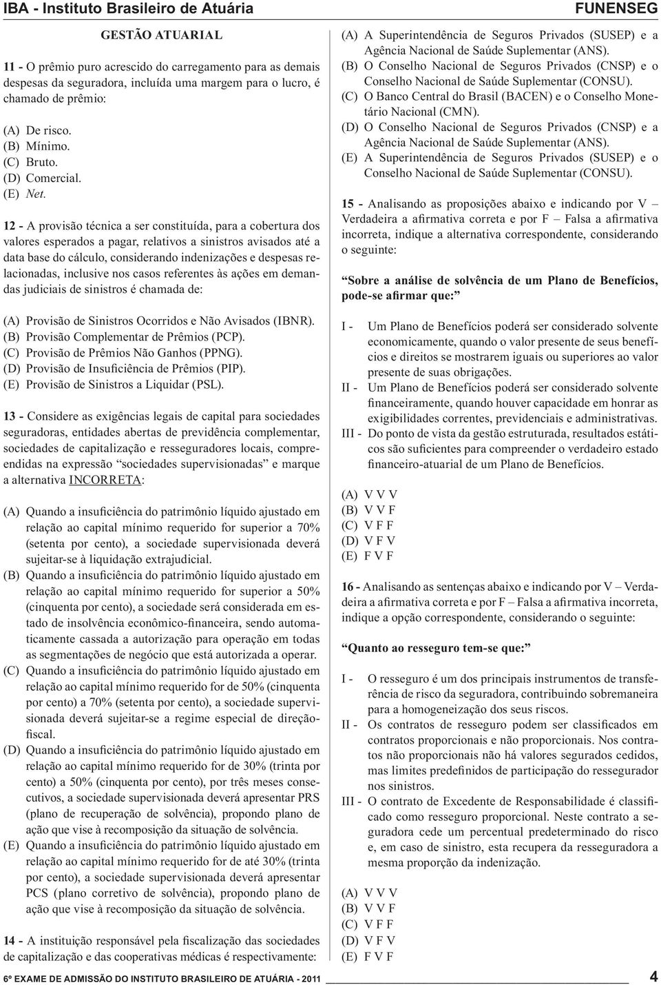 12 - A provisão técnica a ser constituída, para a cobertura dos valores esperados a pagar, relativos a sinistros avisados até a data base do cálculo, considerando indenizações e despesas