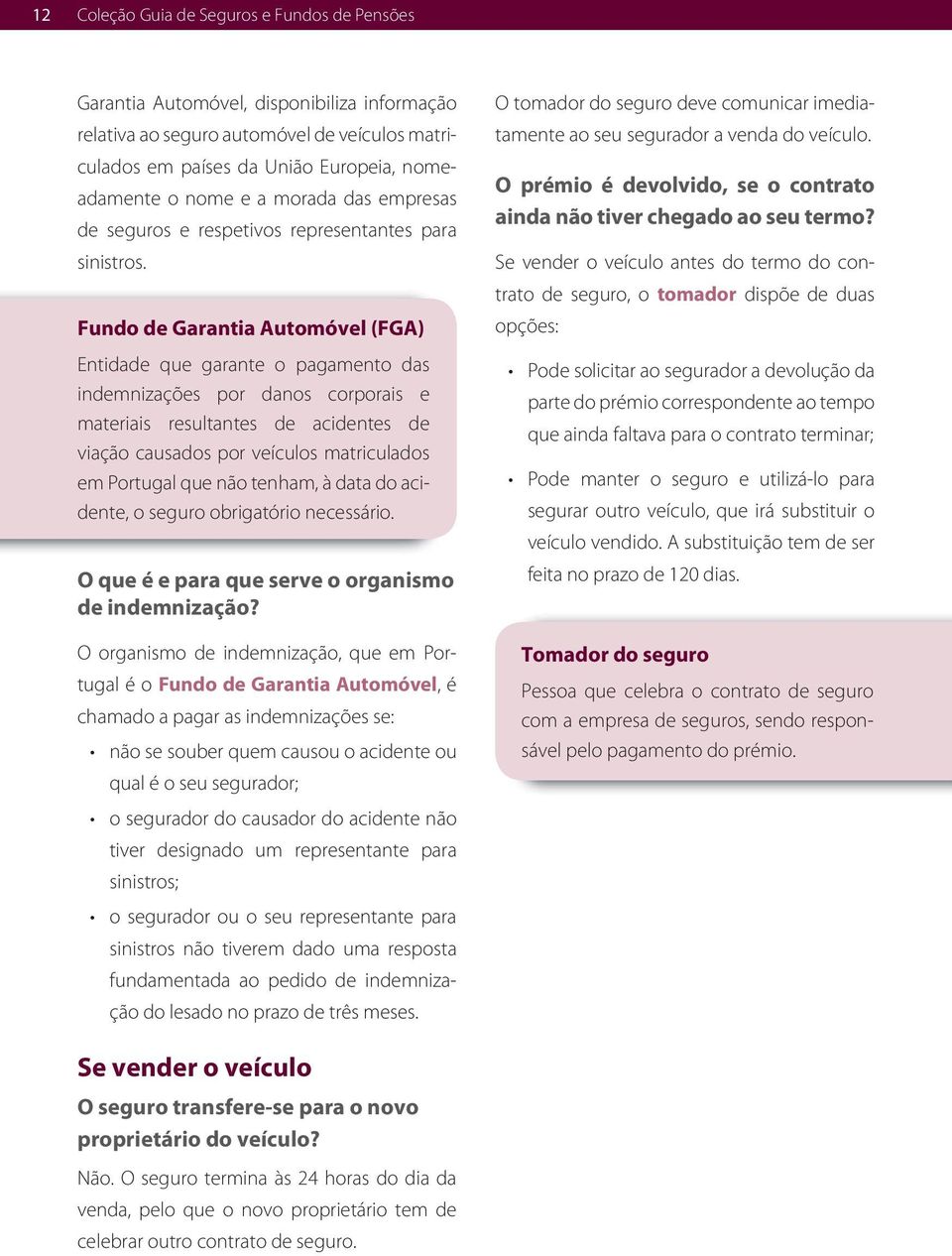 Fundo de Garantia Automóvel (FGA) Entidade que garante o pagamento das indemnizações por danos corporais e materiais resultantes de acidentes de viação causados por veículos matriculados em Portugal