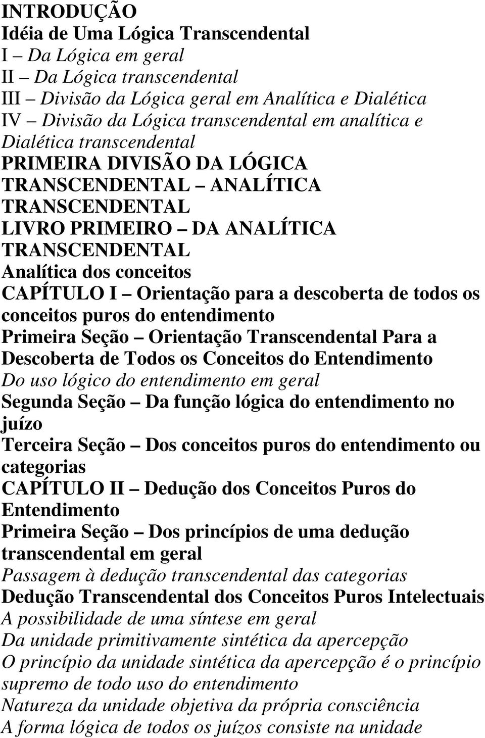 de todos os conceitos puros do entendimento Primeira Seção Orientação Transcendental Para a Descoberta de Todos os Conceitos do Entendimento Do uso lógico do entendimento em geral Segunda Seção Da