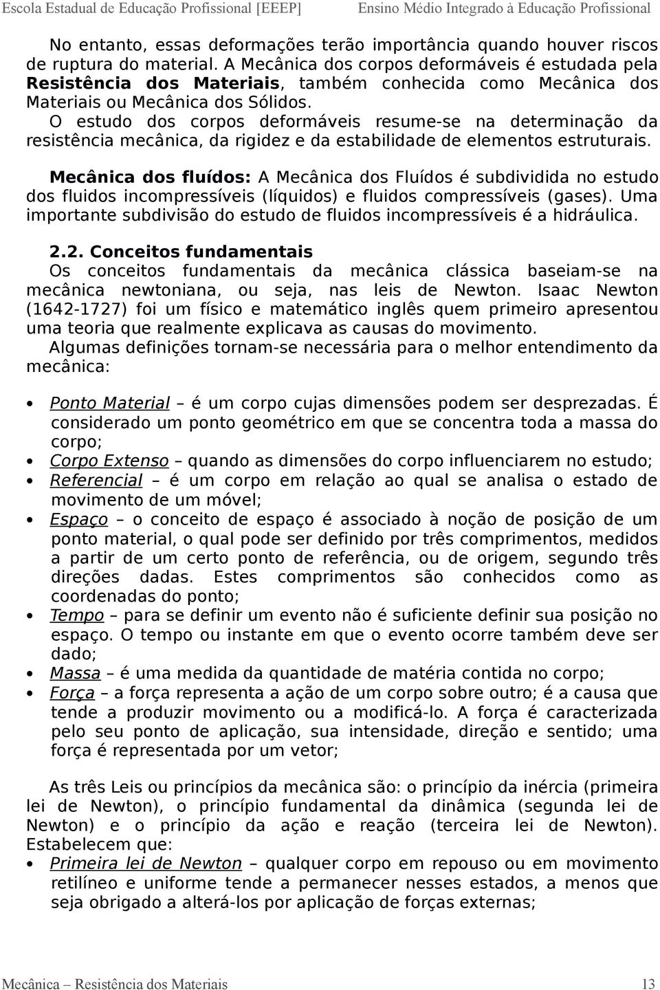 O estudo dos corpos deformáveis resume-se na determinação da resistência mecânica, da rigidez e da estabilidade de elementos estruturais.