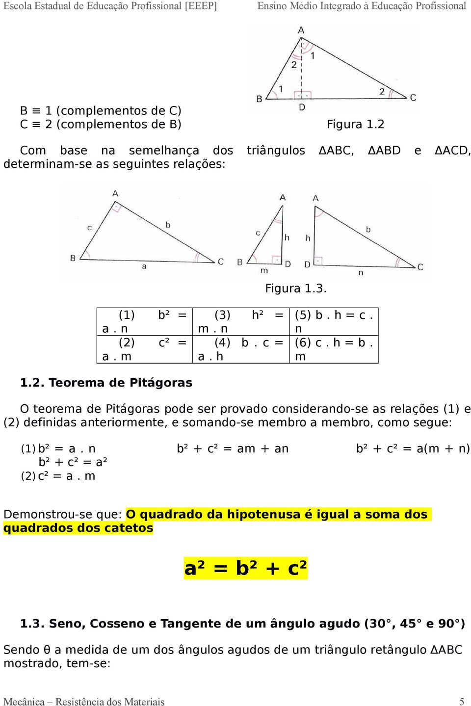 m O teorema de Pitágoras pode ser provado considerando-se as relações (1) e (2) definidas anteriormente, e somando-se membro a membro, como segue: (1)b² = a.