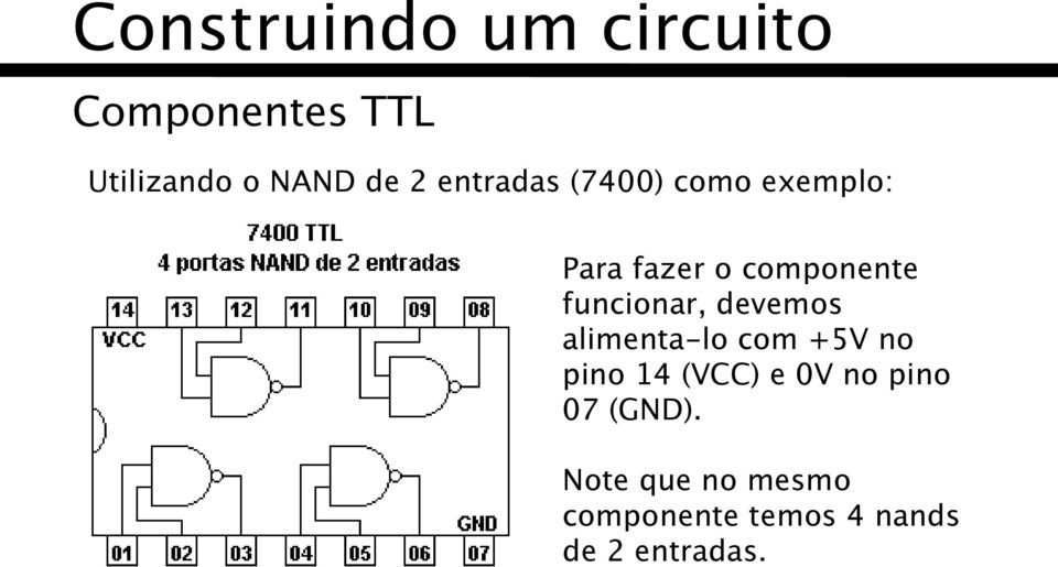 funcionar, devemos alimenta-lo com +5V no pino 14 (VCC) e 0V no