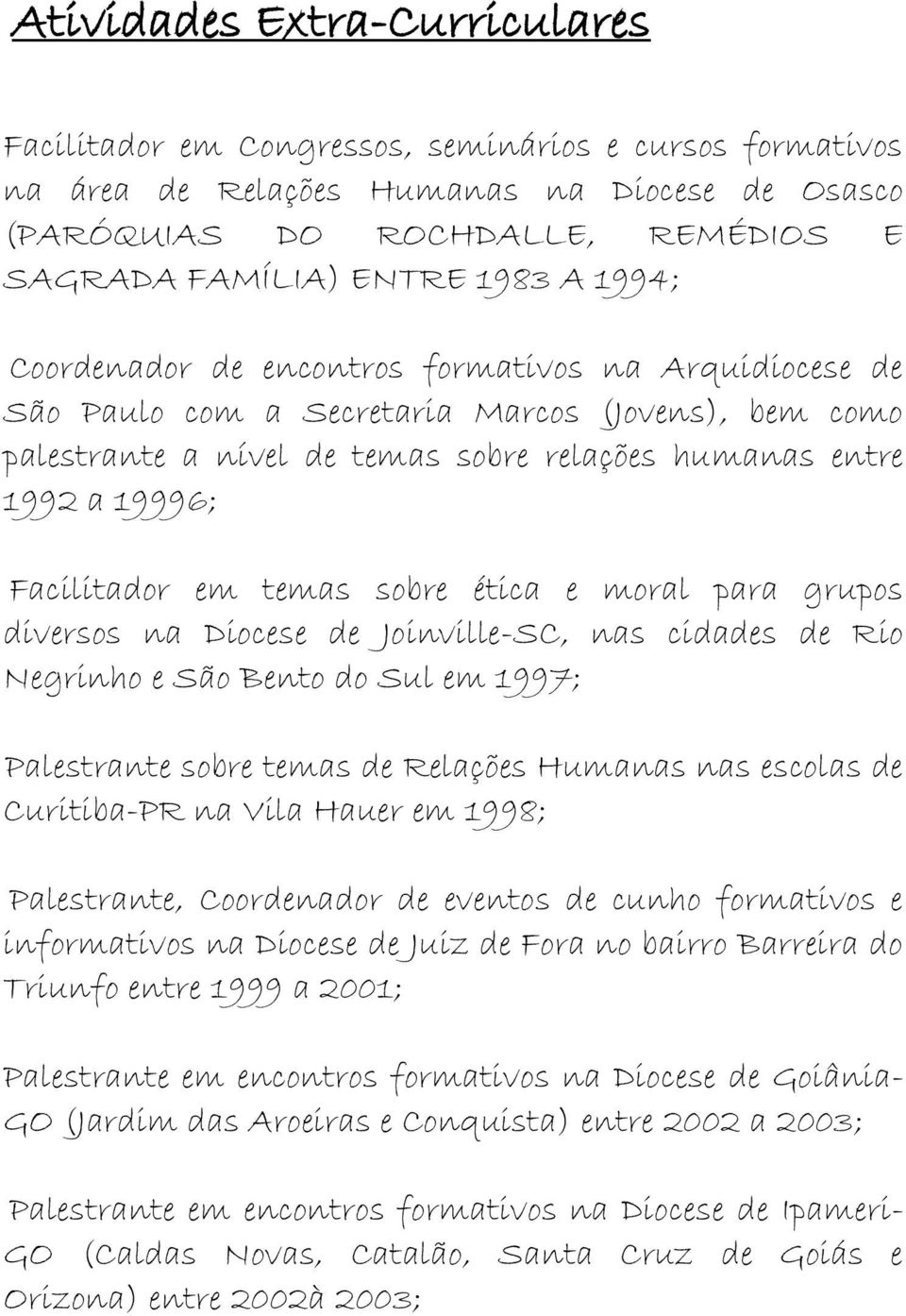 Facilitador em temas sobre ética e moral para grupos diversos na Diocese de Joinville-SC, nas cidades de Rio Negrinho e São Bento do Sul em 1997; Palestrante sobre temas de Relações Humanas nas