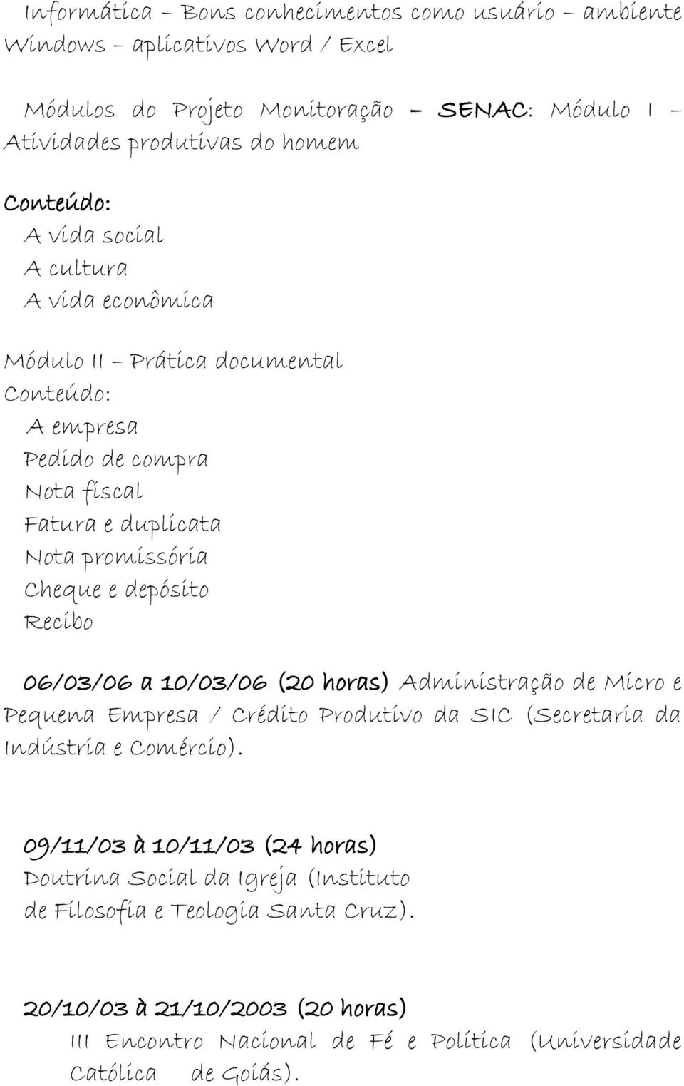 Recibo 06/03/06 a 10/03/06 (20 horas) Administração de Micro e Pequena Empresa / Crédito Produtivo da SIC (Secretaria da Indústria e Comércio).