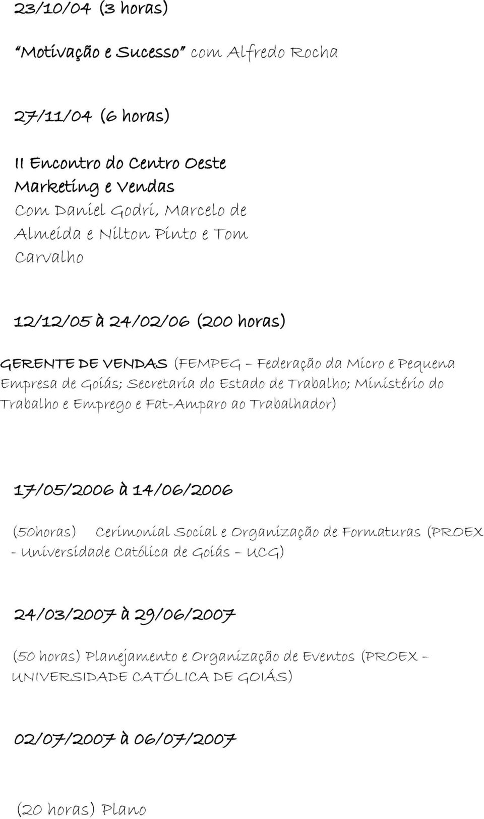 Ministério do Trabalho e Emprego e Fat-Amparo ao Trabalhador) 17/05/2006 à 14/06/2006 (50horas) Cerimonial Social e Organização de Formaturas (PROEX - Universidade