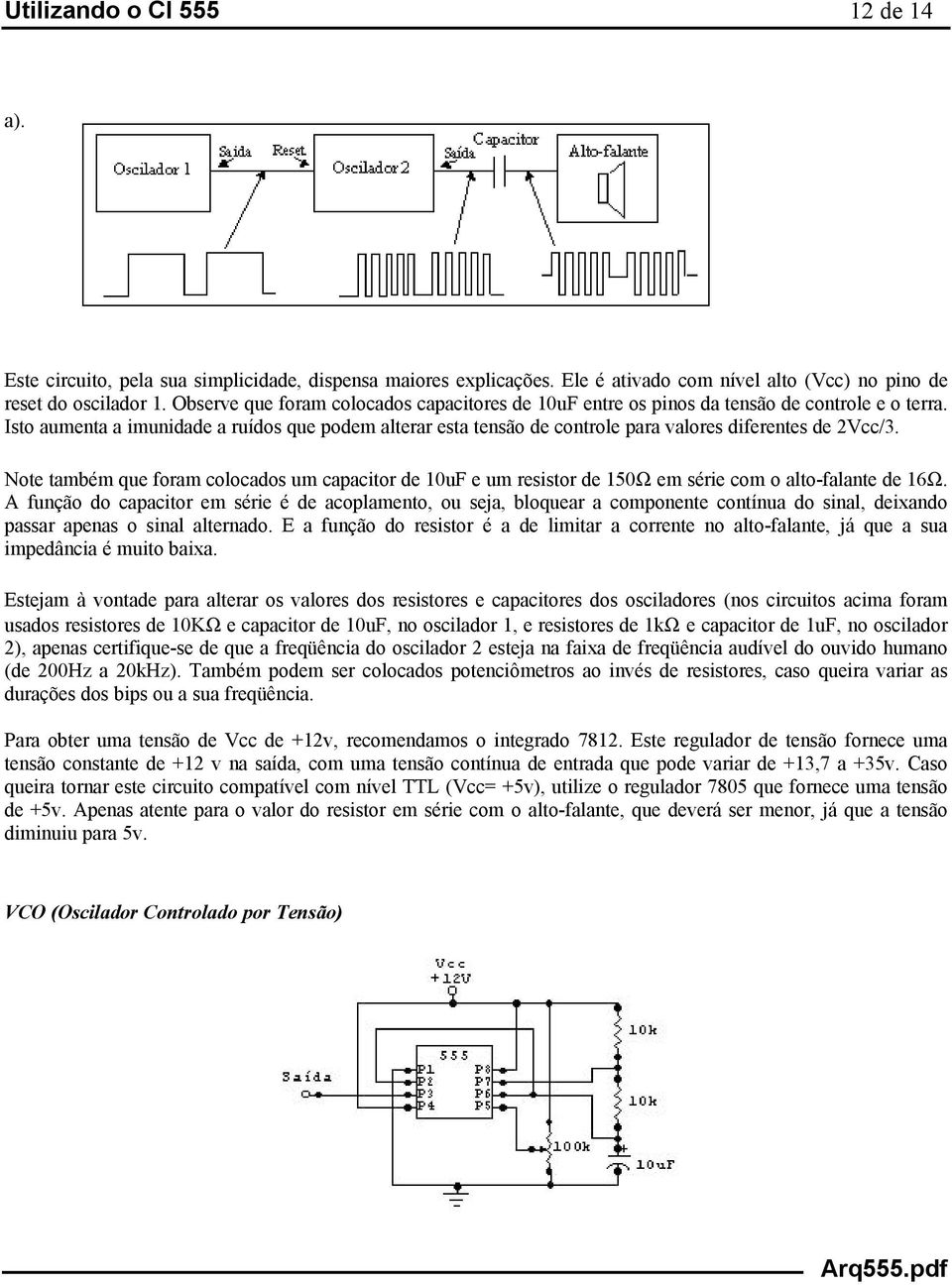 Isto aumenta a imunidade a ruídos que podem alterar esta tensão de controle para valores diferentes de 2Vcc/3.