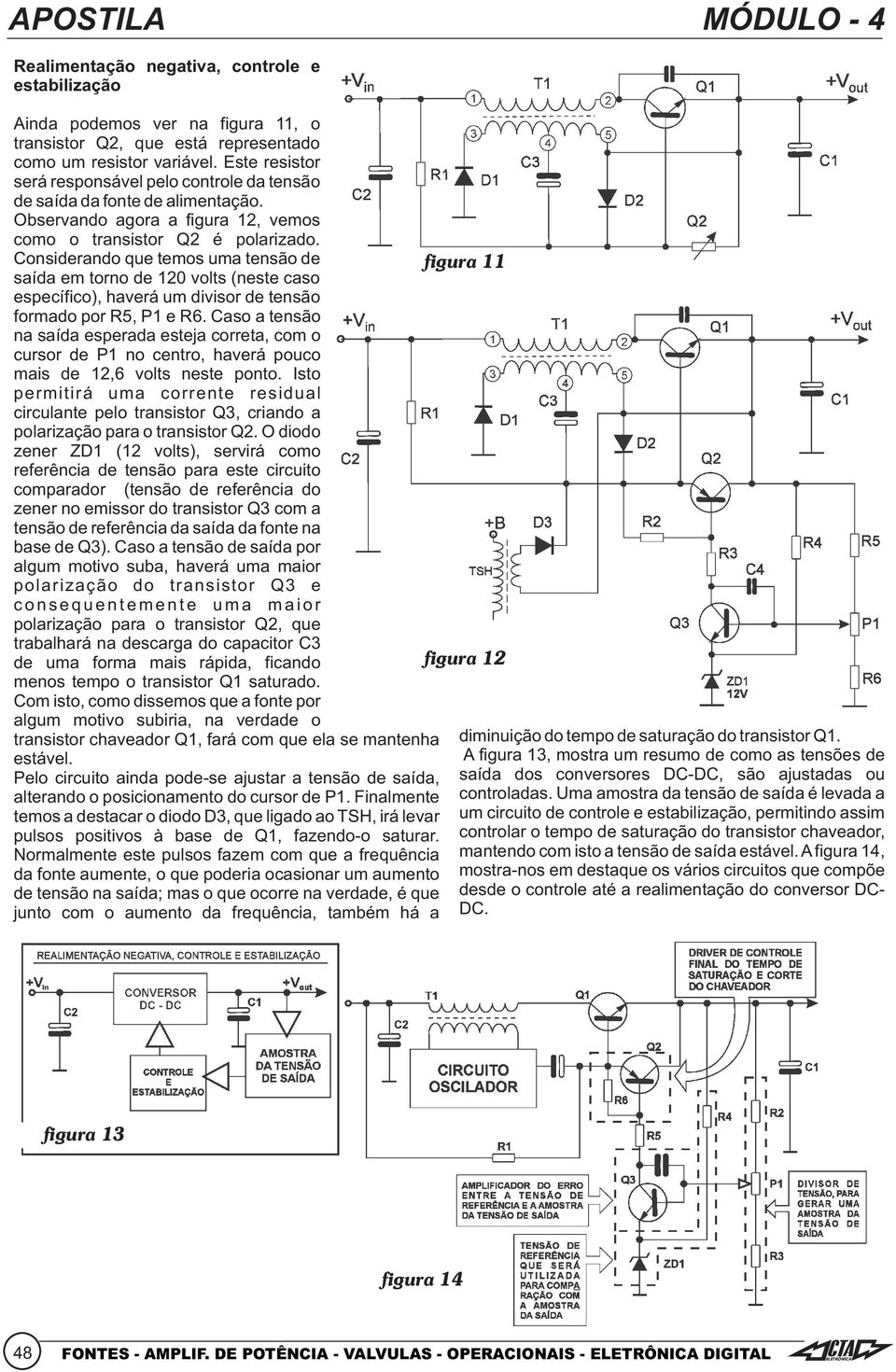 Considerando que temos uma tensão de figura 11 saída em torno de 120 volts (neste caso específico), haverá um divisor de tensão formado por R5, P1 e R6.