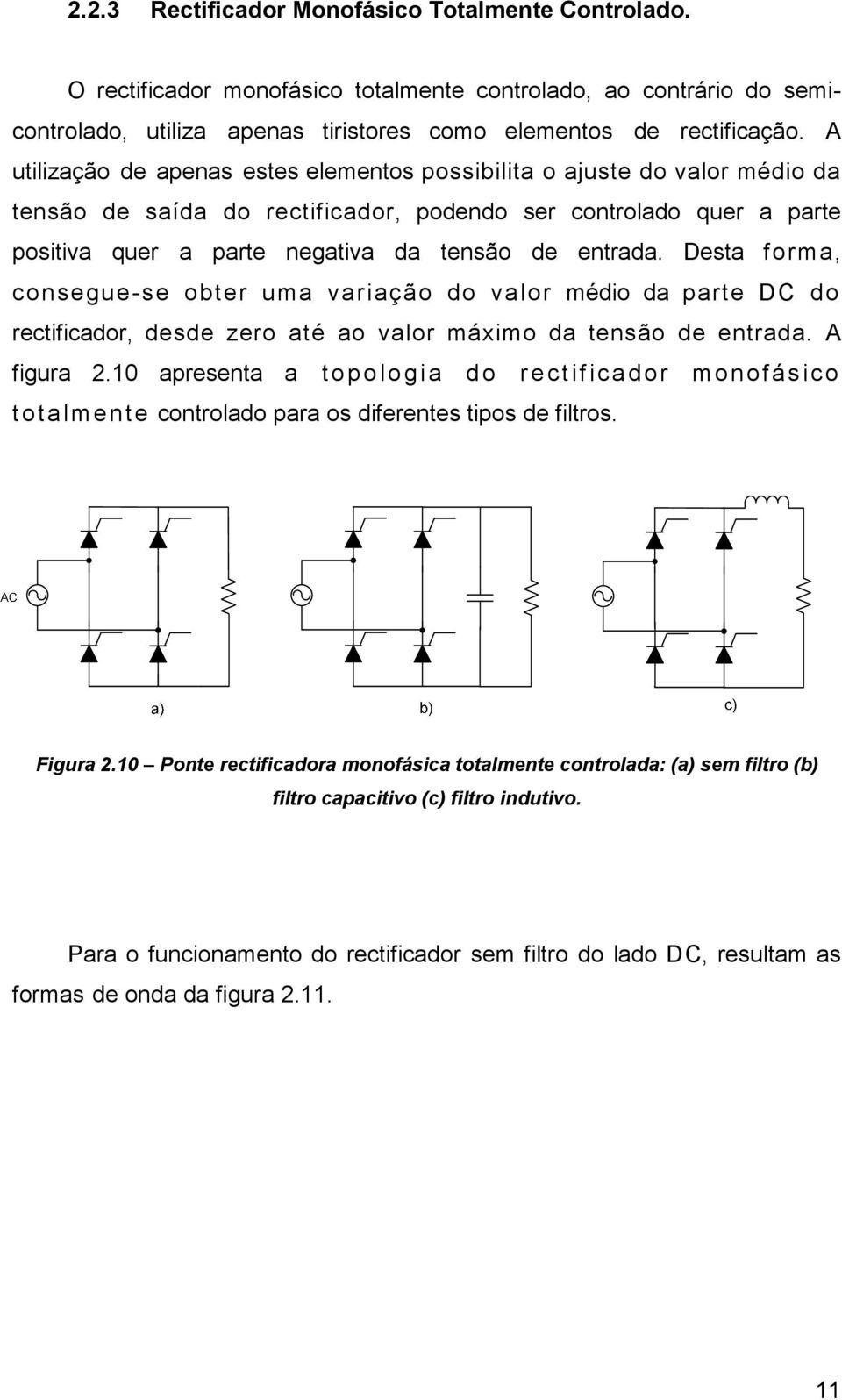 Desta forma, consegue-se obter uma variação do valor médio da parte DC do rectificador, desde zero até ao valor máximo da tensão de entrada. A figura 2.