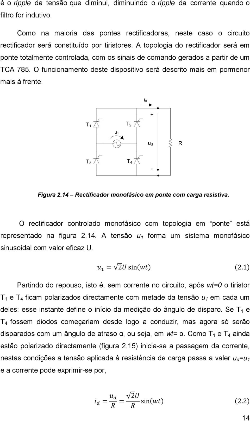 A topologia do rectificador será em ponte totalmente controlada, com os sinais de comando gerados a partir de um TCA 785.