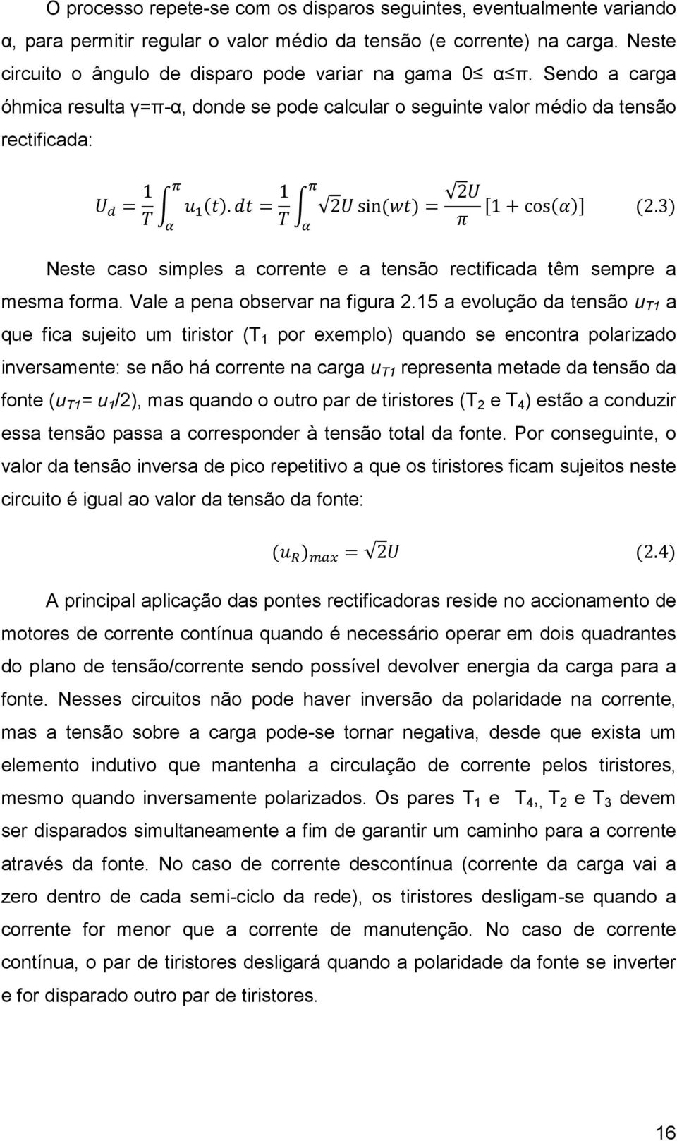 3 Neste caso simples a corrente e a tensão rectificada têm sempre a mesma forma. Vale a pena observar na figura 2.