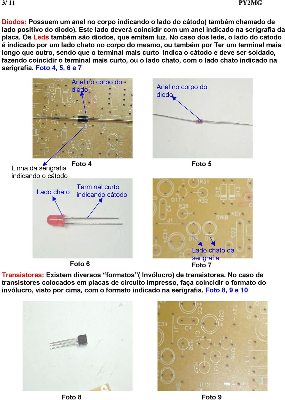 No caso dos leds, o lado do cátodo é indicado por um lado chato no corpo do mesmo, ou também por Ter um terminal mais longo que outro, sendo que o terminal mais curto indica o cátodo e deve ser