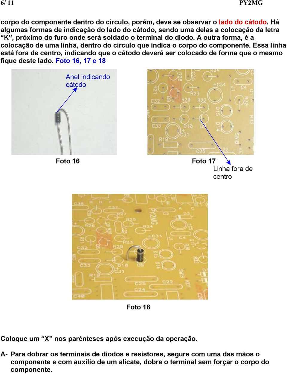 A outra forma, é a colocação de uma linha, dentro do circulo que indica o corpo do componente.