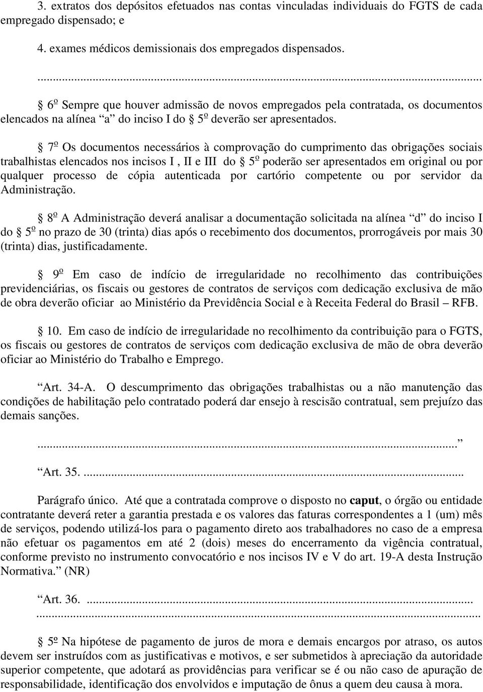 7 o Os documentos necessários à comprovação do cumprimento das obrigações sociais trabalhistas elencados nos incisos I, II e III do 5 o poderão ser apresentados em original ou por qualquer processo