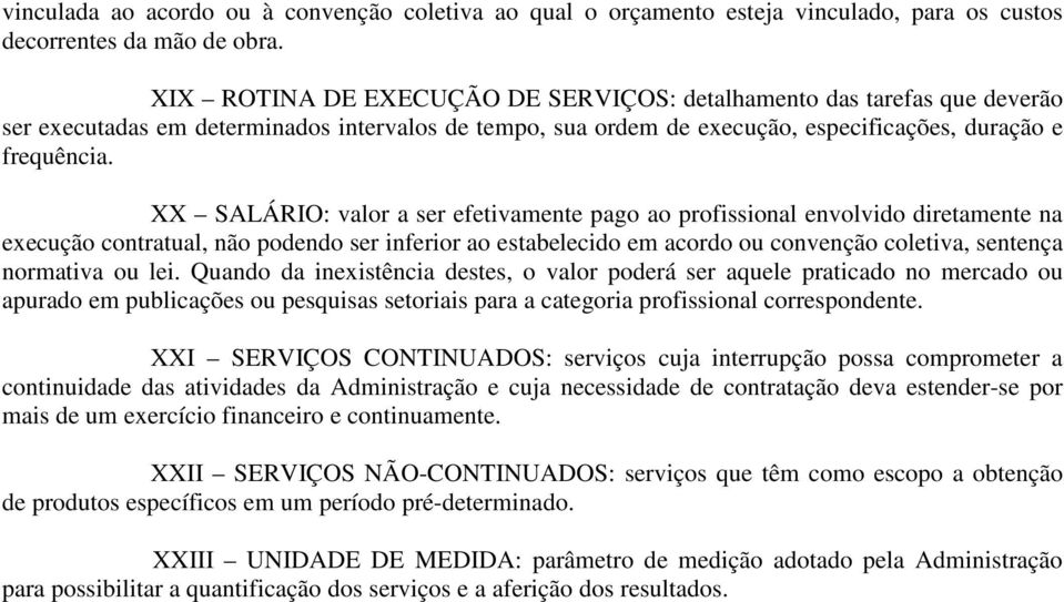 XX SALÁRIO: valor a ser efetivamente pago ao profissional envolvido diretamente na execução contratual, não podendo ser inferior ao estabelecido em acordo ou convenção coletiva, sentença normativa ou