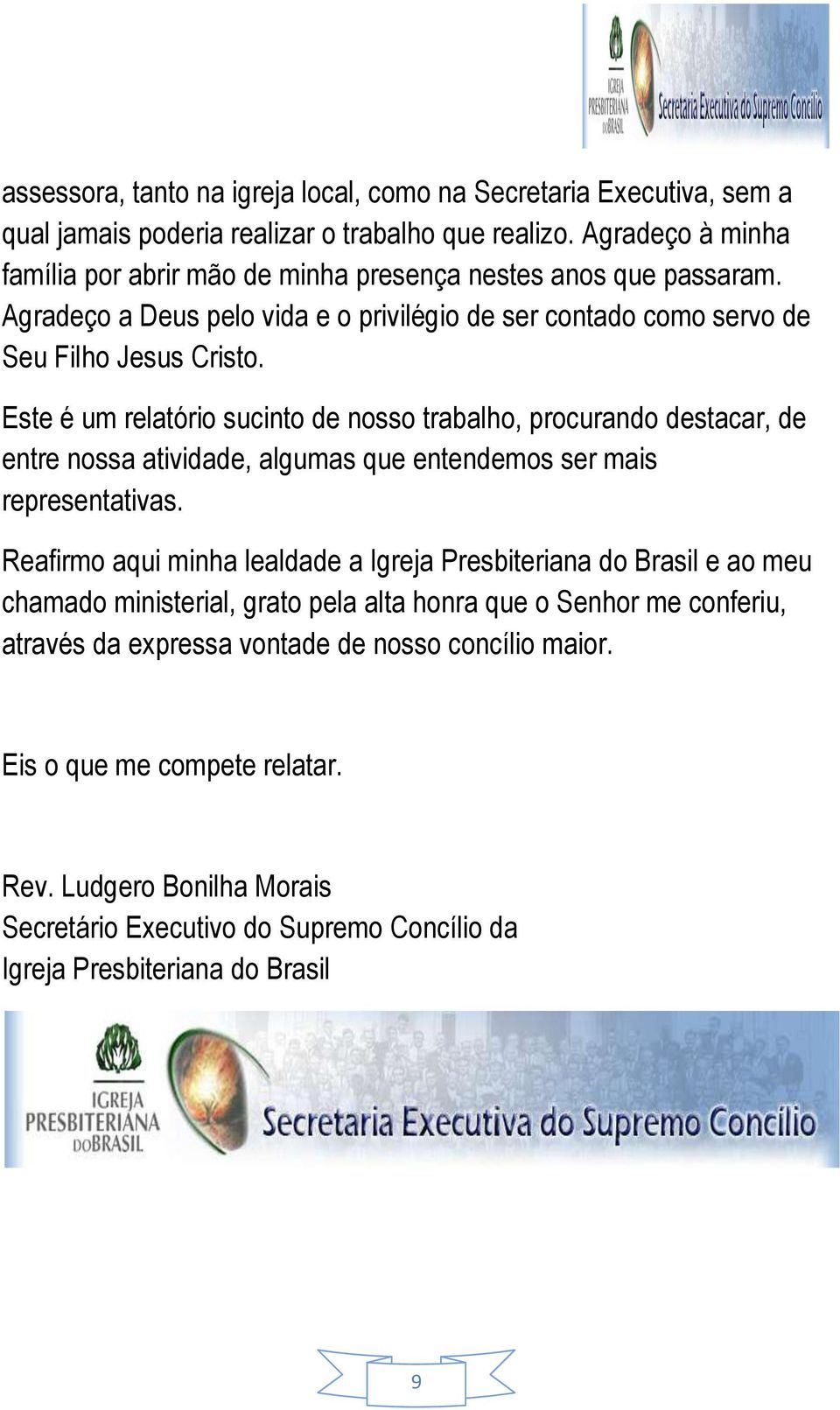 Este é um relatório sucinto de nosso trabalho, procurando destacar, de entre nossa atividade, algumas que entendemos ser mais representativas.