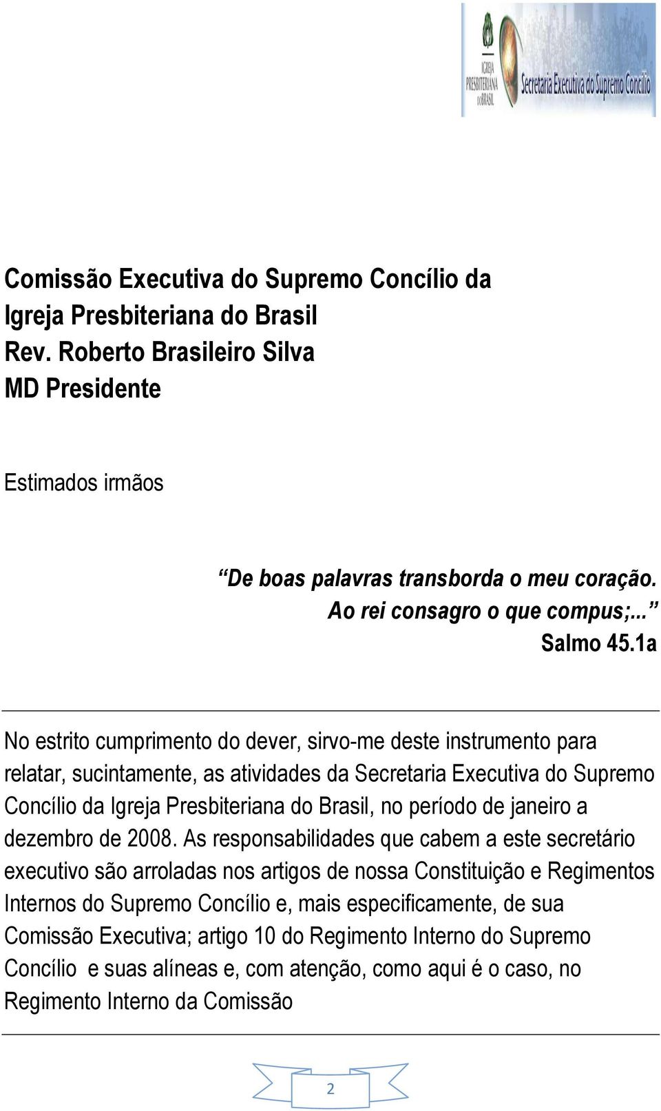 1a No estrito cumprimento do dever, sirvo-me deste instrumento para relatar, sucintamente, as atividades da Secretaria Executiva do Supremo Concílio da Igreja Presbiteriana do Brasil, no período