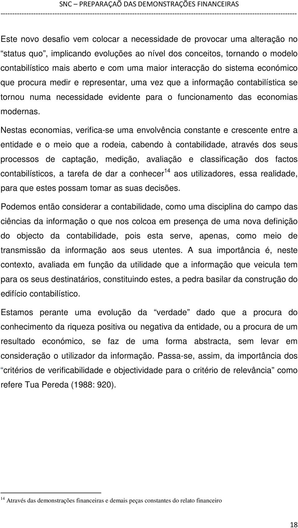 Nestas economias, verifica-se uma envolvência constante e crescente entre a entidade e o meio que a rodeia, cabendo à contabilidade, através dos seus processos de captação, medição, avaliação e