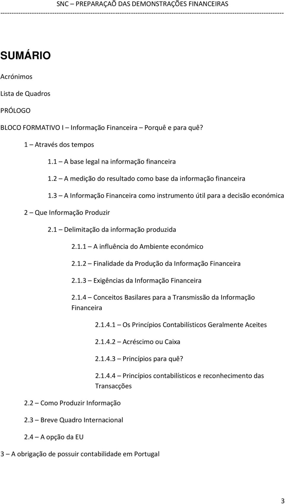 1 Delimitação da informação produzida 2.1.1 A influência do Ambiente económico 2.1.2 Finalidade da Produção da Informação Financeira 2.1.3 Exigências da Informação Financeira 2.1.4 Conceitos Basilares para a Transmissão da Informação Financeira 2.