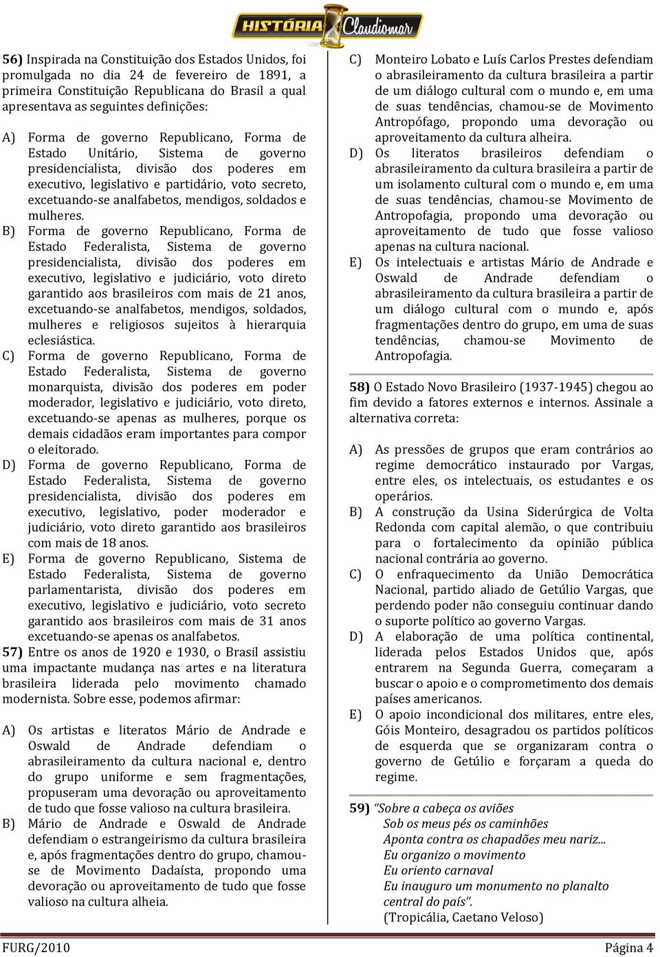 B) Forma de governo Republicano, Forma de executivo, legislativo e judiciário, voto direto garantido aos brasileiros com mais de 21 anos, excetuando-se analfabetos, mendigos, soldados, mulheres e