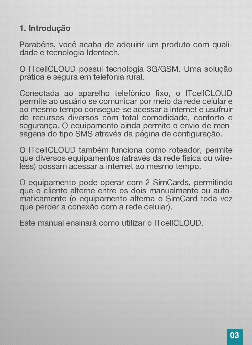 comodidade, conforto e segurança. O equipamento ainda permite o envio de mensagens do tipo SMS através da página de configuração.