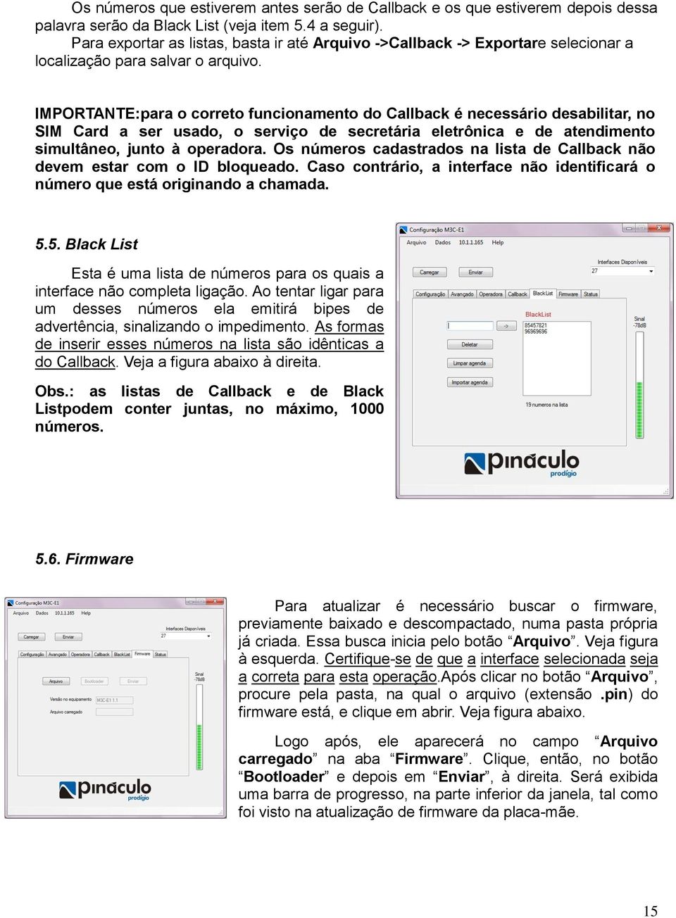 IMPORTANTE:para o correto funcionamento do Callback é necessário desabilitar, no SIM Card a ser usado, o serviço de secretária eletrônica e de atendimento simultâneo, junto à operadora.