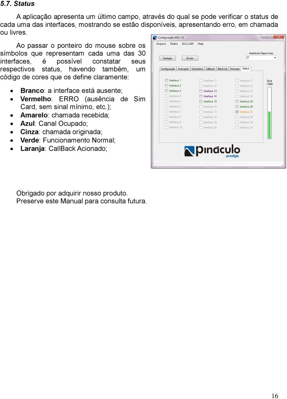 Ao passar o ponteiro do mouse sobre os símbolos que representam cada uma das 30 interfaces, é possível constatar seus respectivos status, havendo também, um código de cores