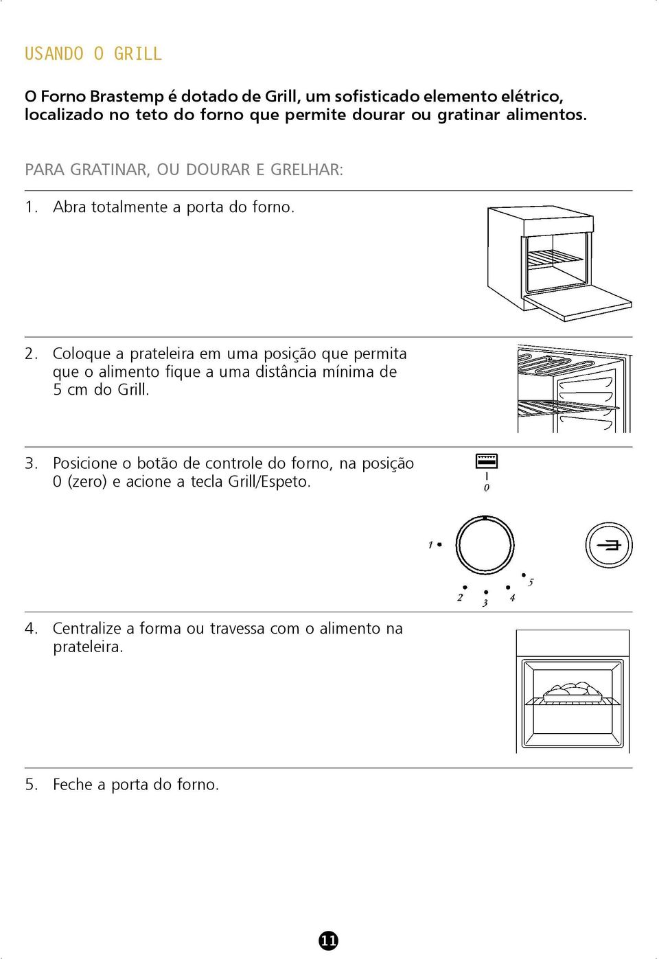 Coloque a prateleira em uma posição que permita que o alimento fique a uma distância mínima de 5 cm do Grill. 3.