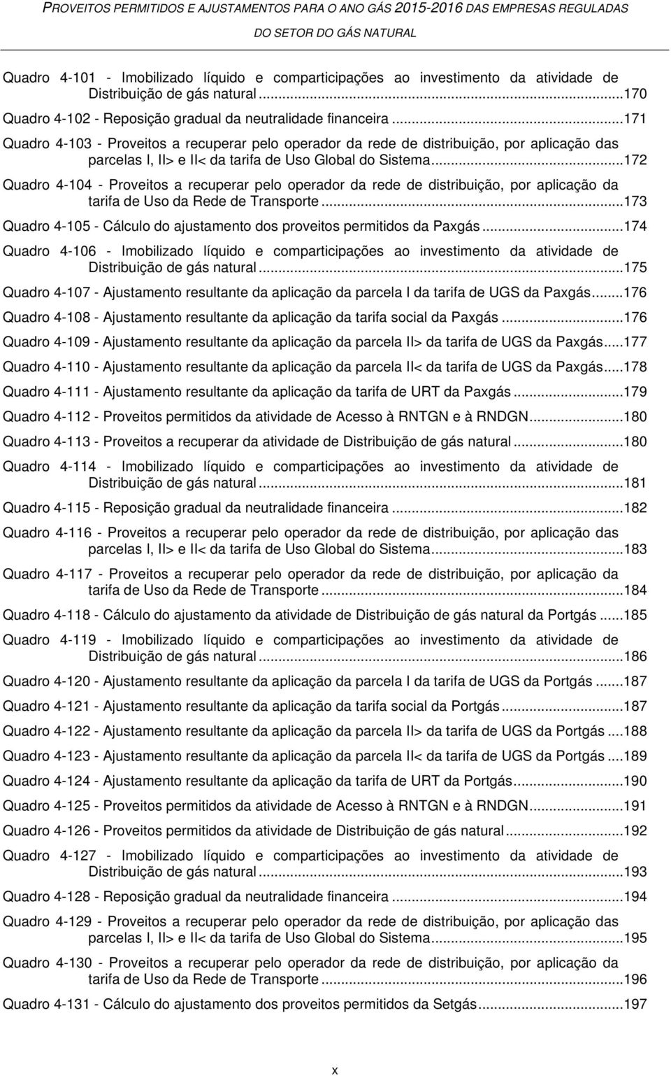 ..172 Quadro 4-104 - Proveitos a recuperar pelo operador da rede de distribuição, por aplicação da tarifa de Uso da Rede de Transporte.