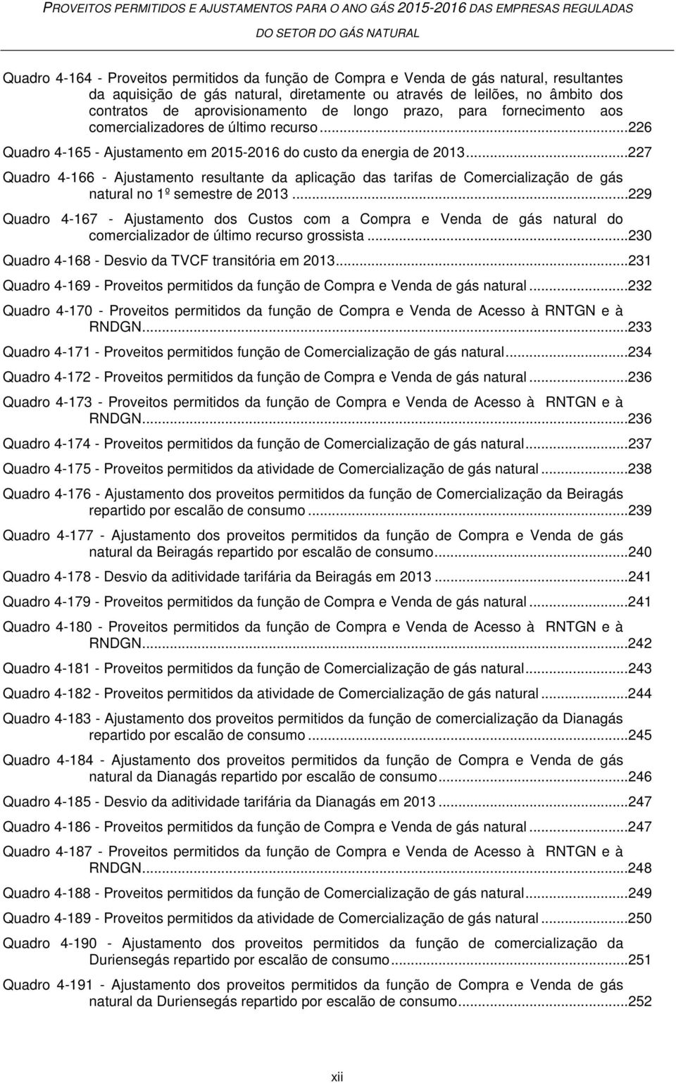 ..227 Quadro 4-166 - Ajustamento resultante da aplicação das tarifas de Comercialização de gás natural no 1º semestre de 2013.