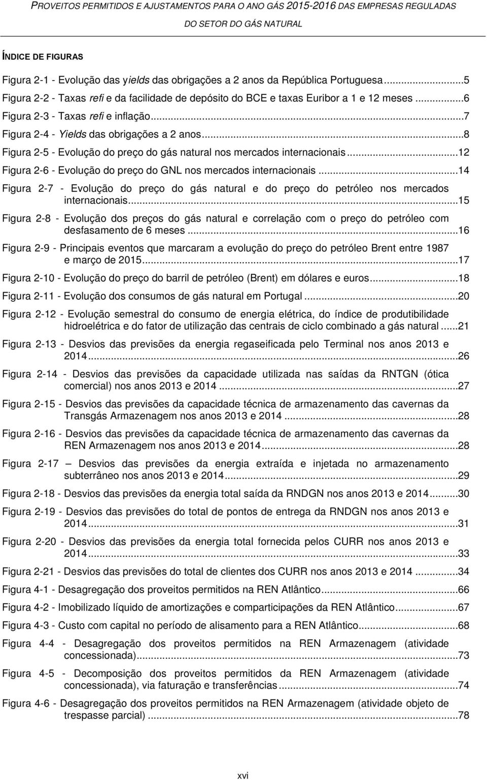 .. 12 Figura 2-6 - Evolução do preço do GNL nos mercados internacionais... 14 Figura 2-7 - Evolução do preço do gás natural e do preço do petróleo nos mercados internacionais.