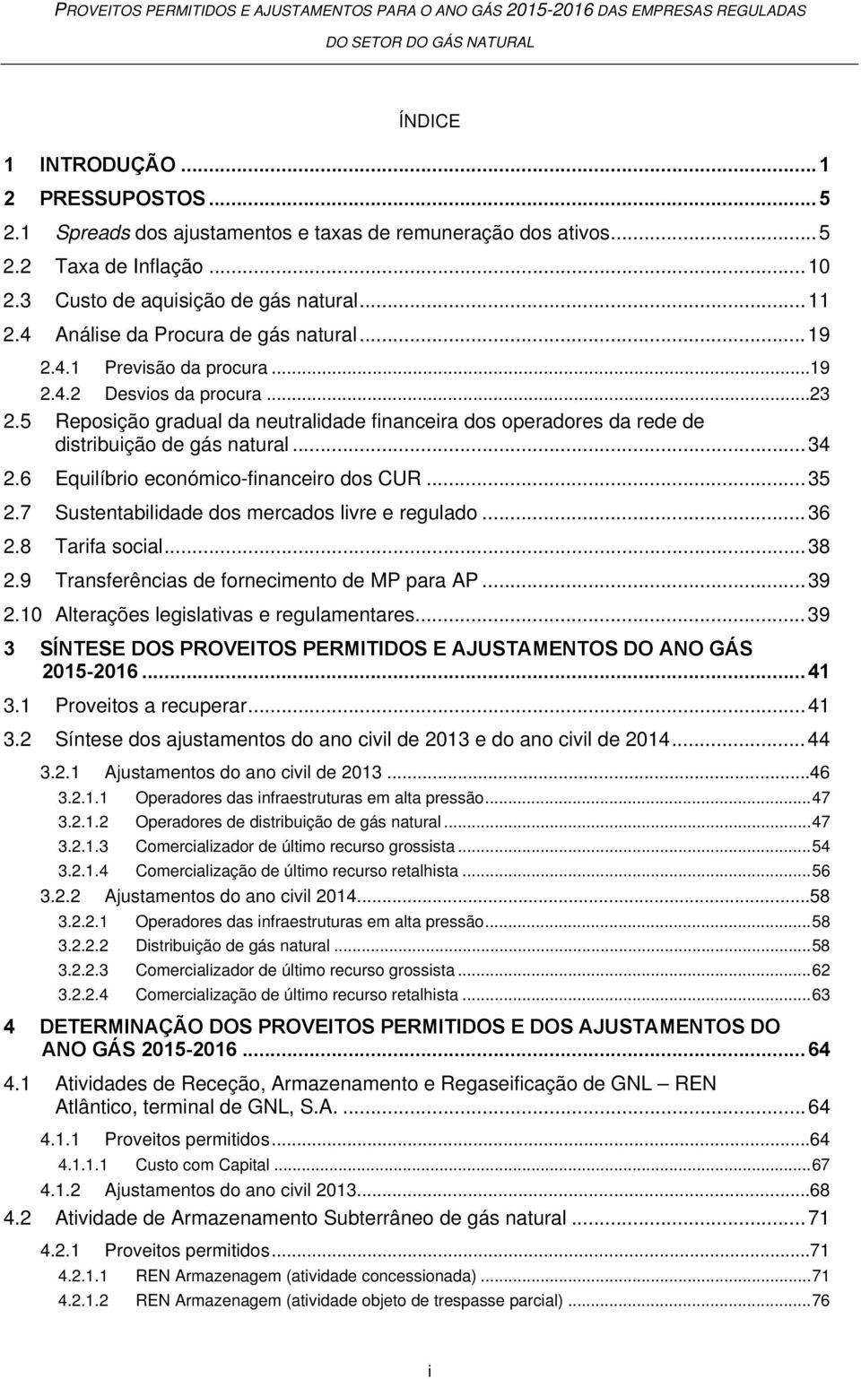 5 Reposição gradual da neutralidade financeira dos operadores da rede de distribuição de gás natural... 34 2.6 Equilíbrio económico-financeiro dos CUR... 35 2.