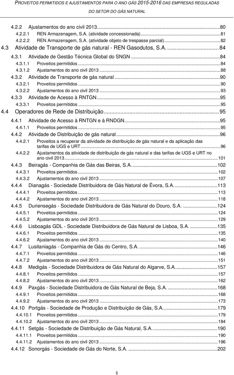 .. 88 4.3.2 Atividade de Transporte de gás natural... 90 4.3.2.1 Proveitos permitidos... 90 4.3.2.2 Ajustamentos do ano civil 2013... 93 4.3.3 Atividade de Acesso à RNTGN... 95 4.