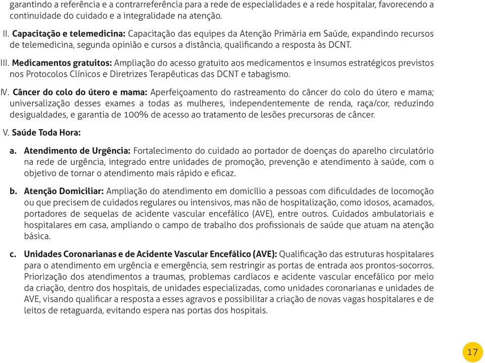 gratuitos: Ampliação do acesso gratuito aos medicamentos e insumos estratégicos previstos nos Protocolos Clínicos e Diretrizes Terapêuticas das DCNT e tabagismo. Câncer IV.