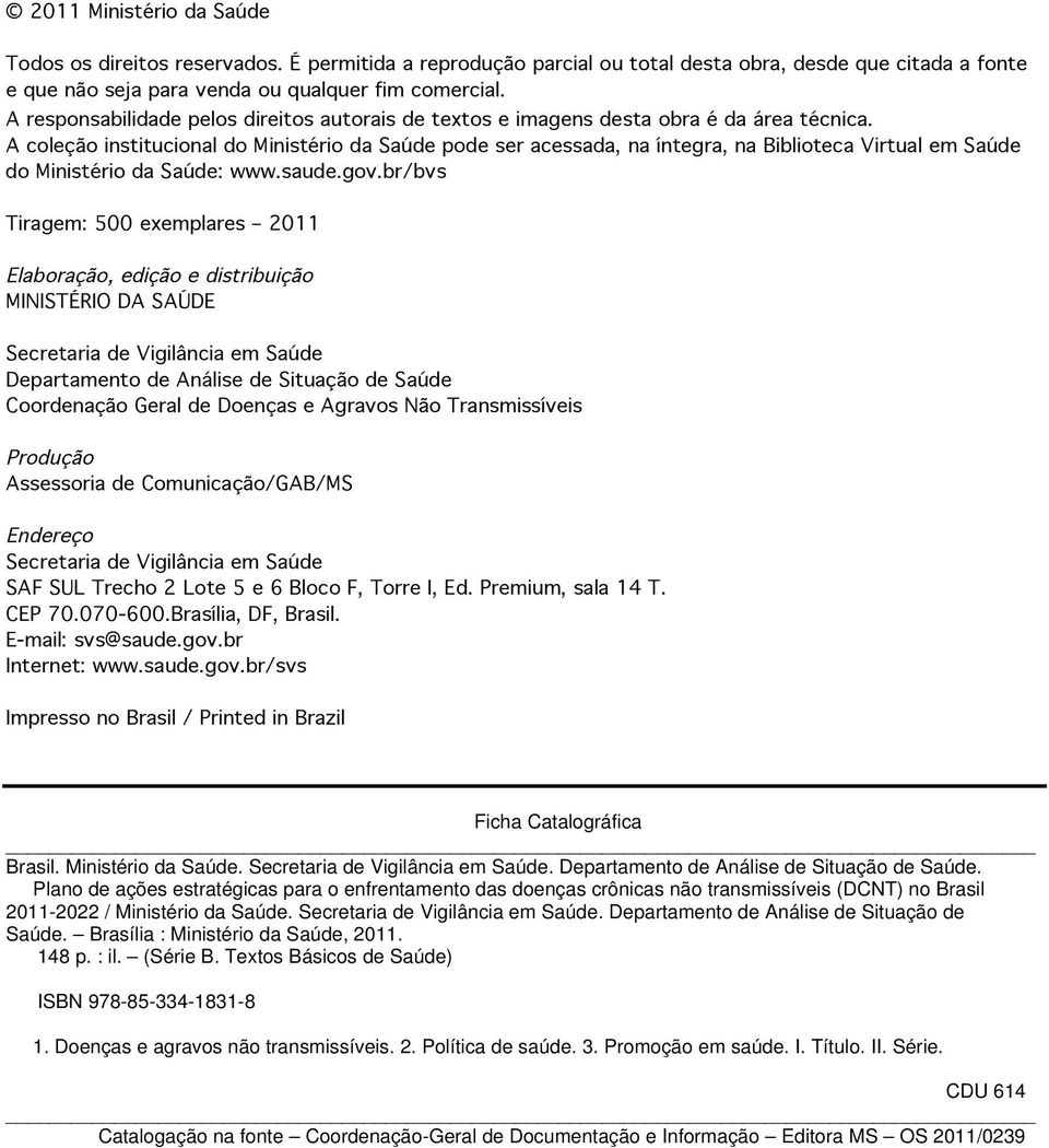 A coleção institucional do Ministério da Saúde pode ser acessada, na íntegra, na Biblioteca Virtual em Saúde do Ministério da Saúde: www.saude.gov.