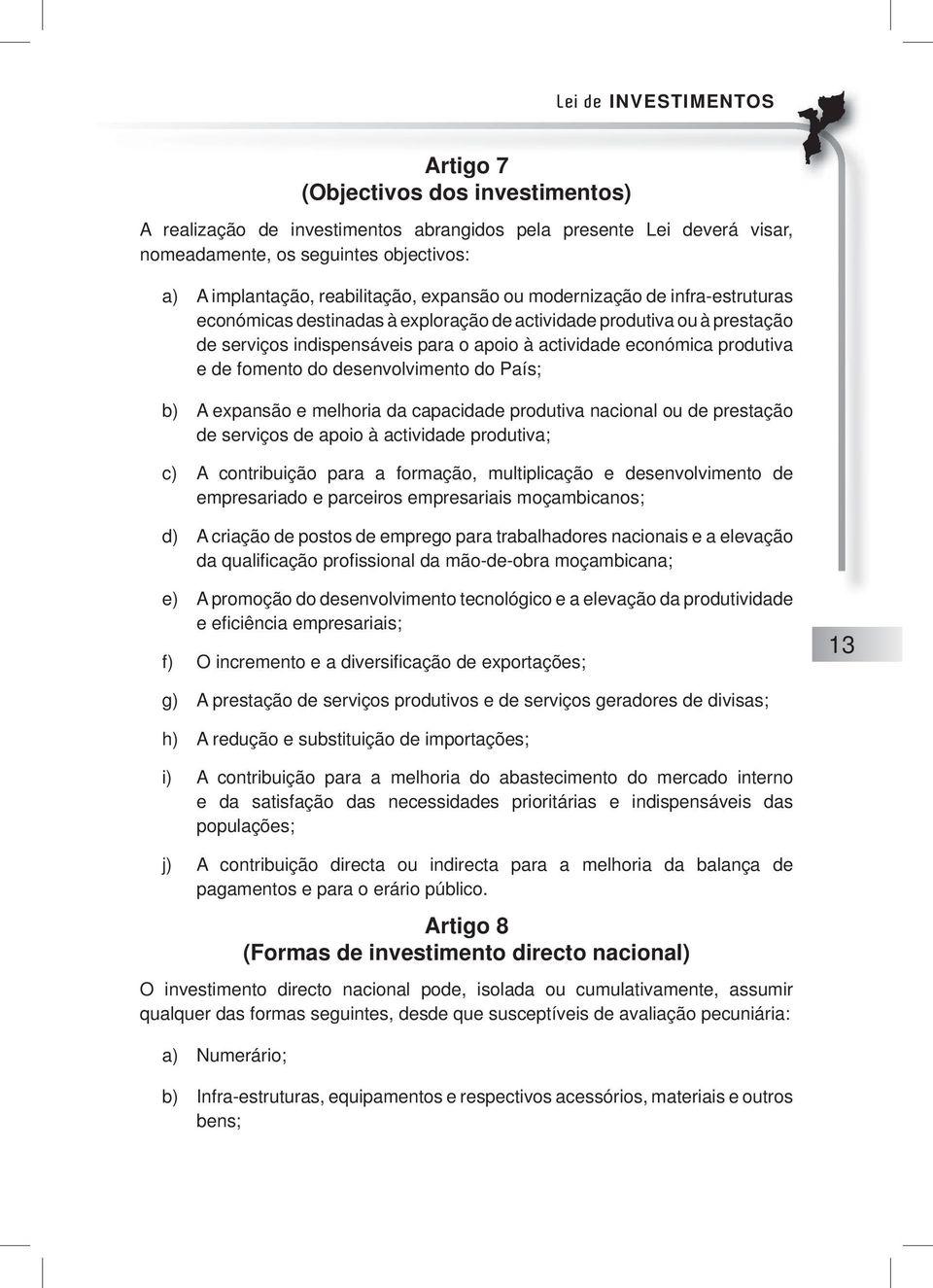 produtiva e de fomento do desenvolvimento do País; b) A expansão e melhoria da capacidade produtiva nacional ou de prestação de serviços de apoio à actividade produtiva; c) A contribuição para a