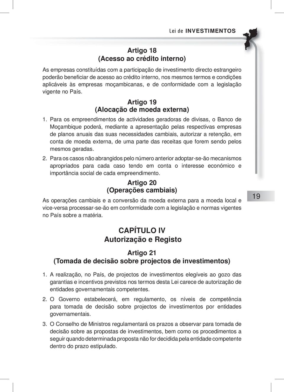 Para os empreendimentos de actividades geradoras de divisas, o Banco de Moçambique poderá, mediante a apresentação pelas respectivas empresas de planos anuais das suas necessidades cambiais,